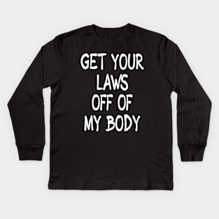 Get Your Laws Off of My Body by Basement Mastermind Kids Long Sleeve T-Shirt